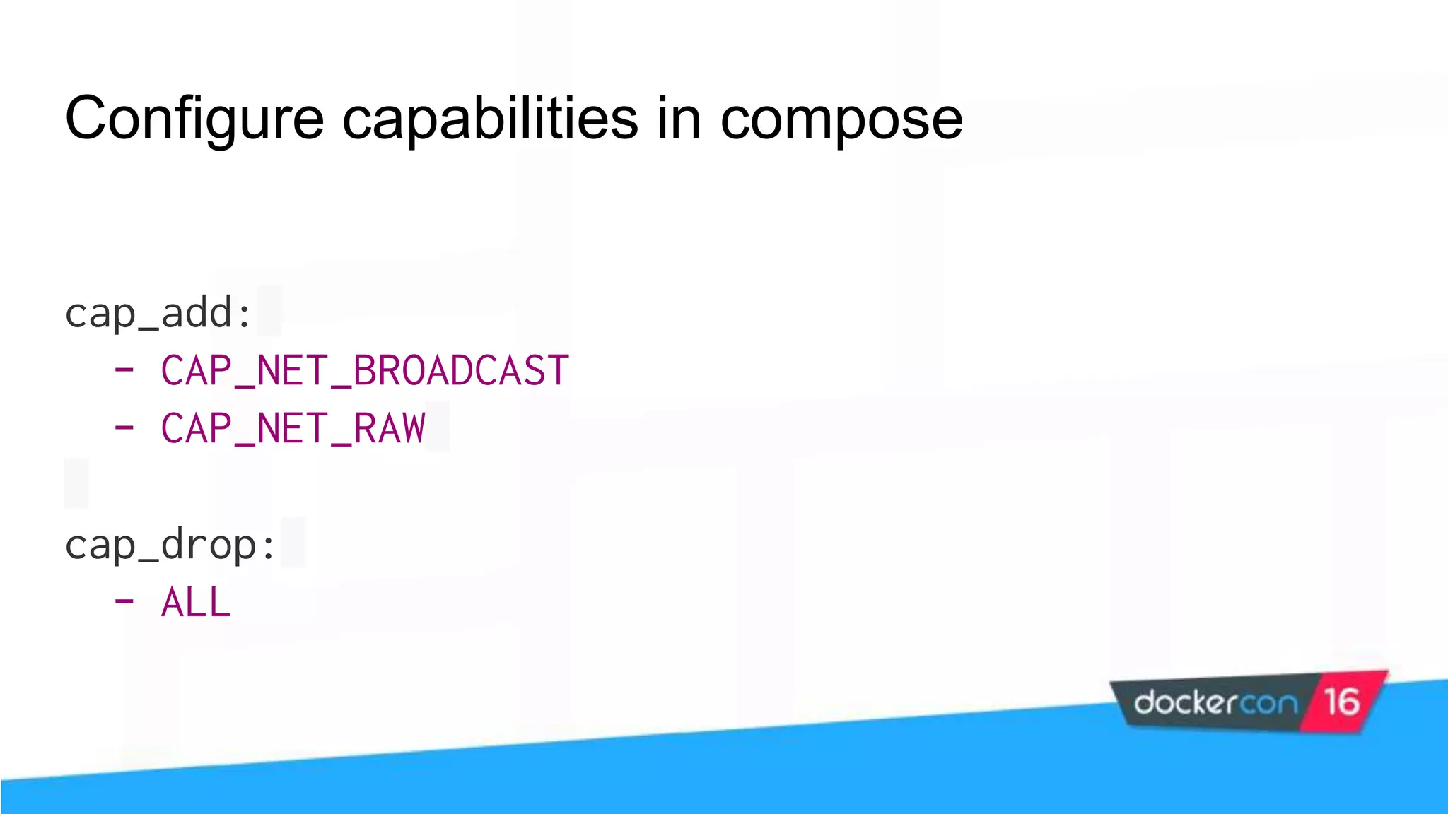 Configure capabilities in compose cap_add: - CAP_NET_BROADCAST - CAP_NET_RAW cap_drop: - ALL 