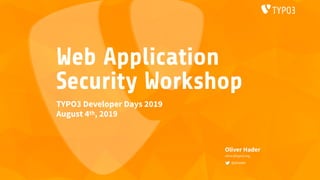 Web Application
Security Workshop
Oliver Hader
oliver@typo3.org
@ohader
TYPO3 Developer Days 2019
August 4th, 2019
 