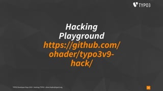 Hacking
Playground 
https://github.com/
ohader/typo3v9-
hack/
13TYPO3 Developer Days 2019 - Hacking TYPO3 - oliver.hader@typo3.org
 