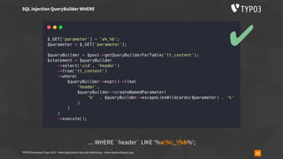 TYPO3 Developer Days 2019 - Web Application Security Workshop - oliver.hader@typo3.org 33
SQL injection QueryBuilder WHERE
… WHERE `header` LIKE ‘%a%_%b%’;
✔
 