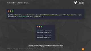TYPO3 Developer Days 2019 - Web Application Security Workshop - oliver.hader@typo3.org 45
Insecure Deserialization - Basics
user submitted payload to be deserialized
 
