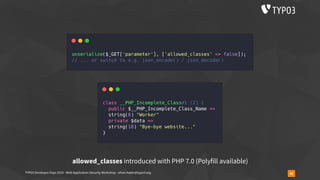 TYPO3 Developer Days 2019 - Web Application Security Workshop - oliver.hader@typo3.org 46
allowed_classes introduced with PHP 7.0 (Polyfill available)
 