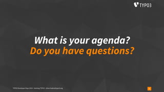 What is your agenda?
Do you have questions?
5TYPO3 Developer Days 2019 - Hacking TYPO3 - oliver.hader@typo3.org
 