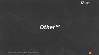 Other™
55TYPO3 Developer Days 2019 - Hacking TYPO3 - oliver.hader@typo3.org
 