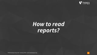 How to read
reports?
72TYPO3 Developer Days 2019 - Hacking TYPO3 - oliver.hader@typo3.org
 