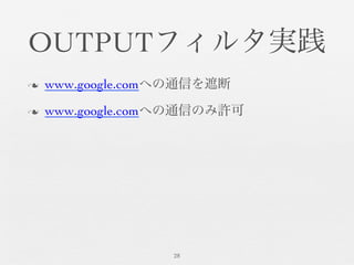 OUTPUTフィルタ実践	

n  www.google.comへの通信を遮断	

n  www.google.comへの通信のみ許可	

28	

 