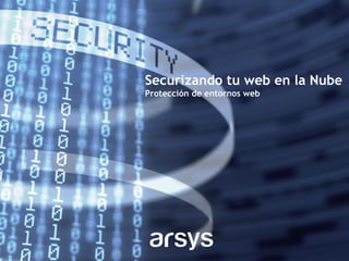 Securizando tu web en la Nube
Protección de entornos web

 