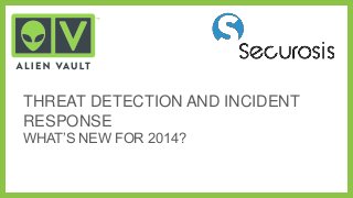 THREAT DETECTION AND INCIDENT
RESPONSE
WHAT‟S NEW FOR 2014?

 