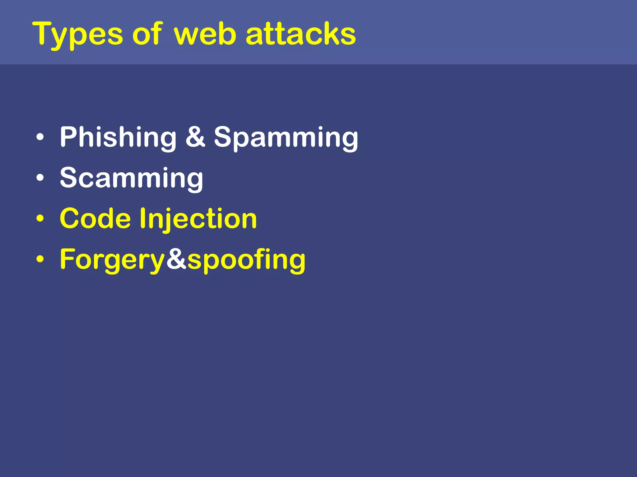 Types of web attacksPhishing & Spamming Scamming Code InjectionForgery & spoofing  