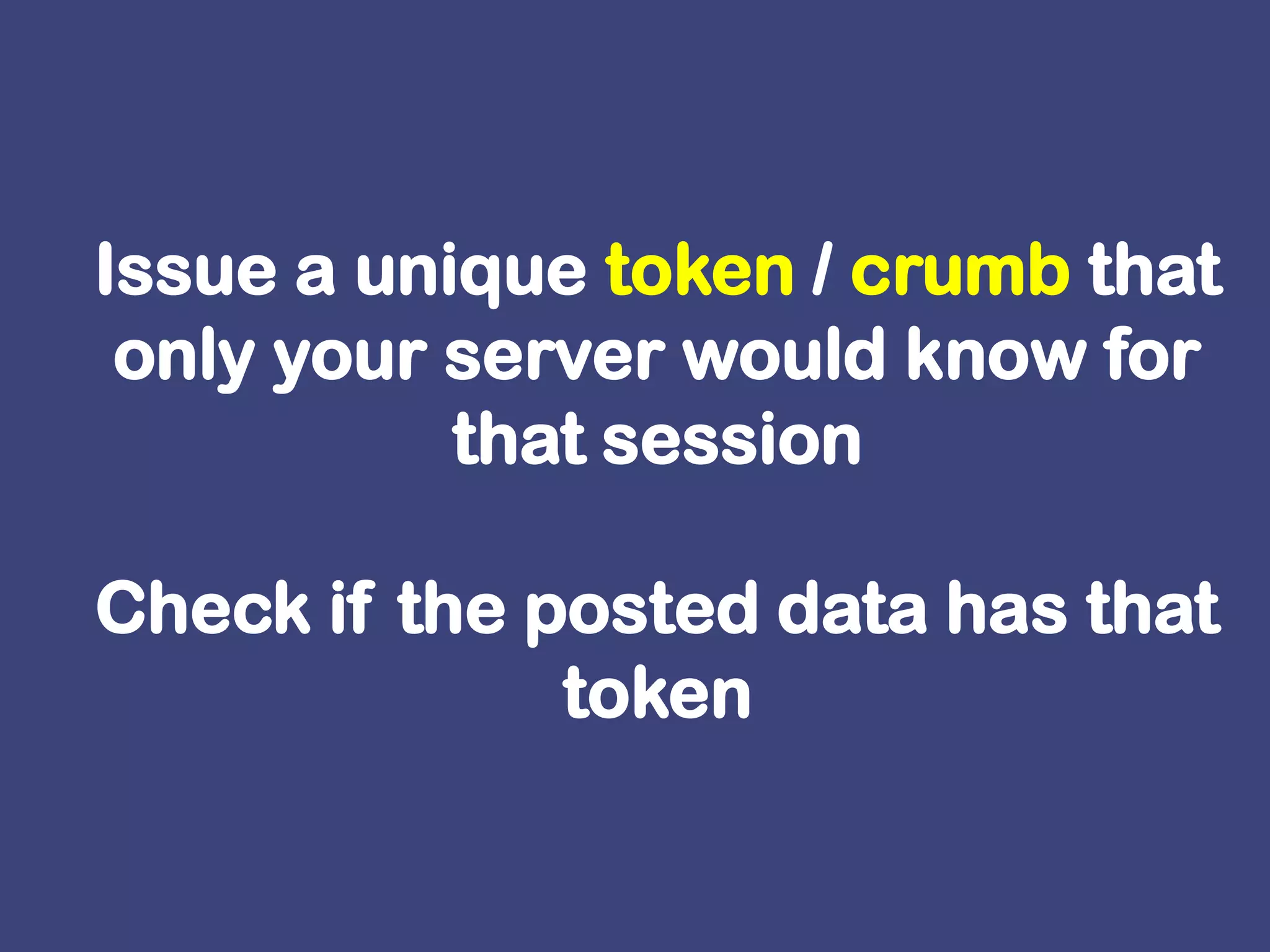 Issue a unique token / crumb that only your server would know for that sessionCheck if the posted data has that token