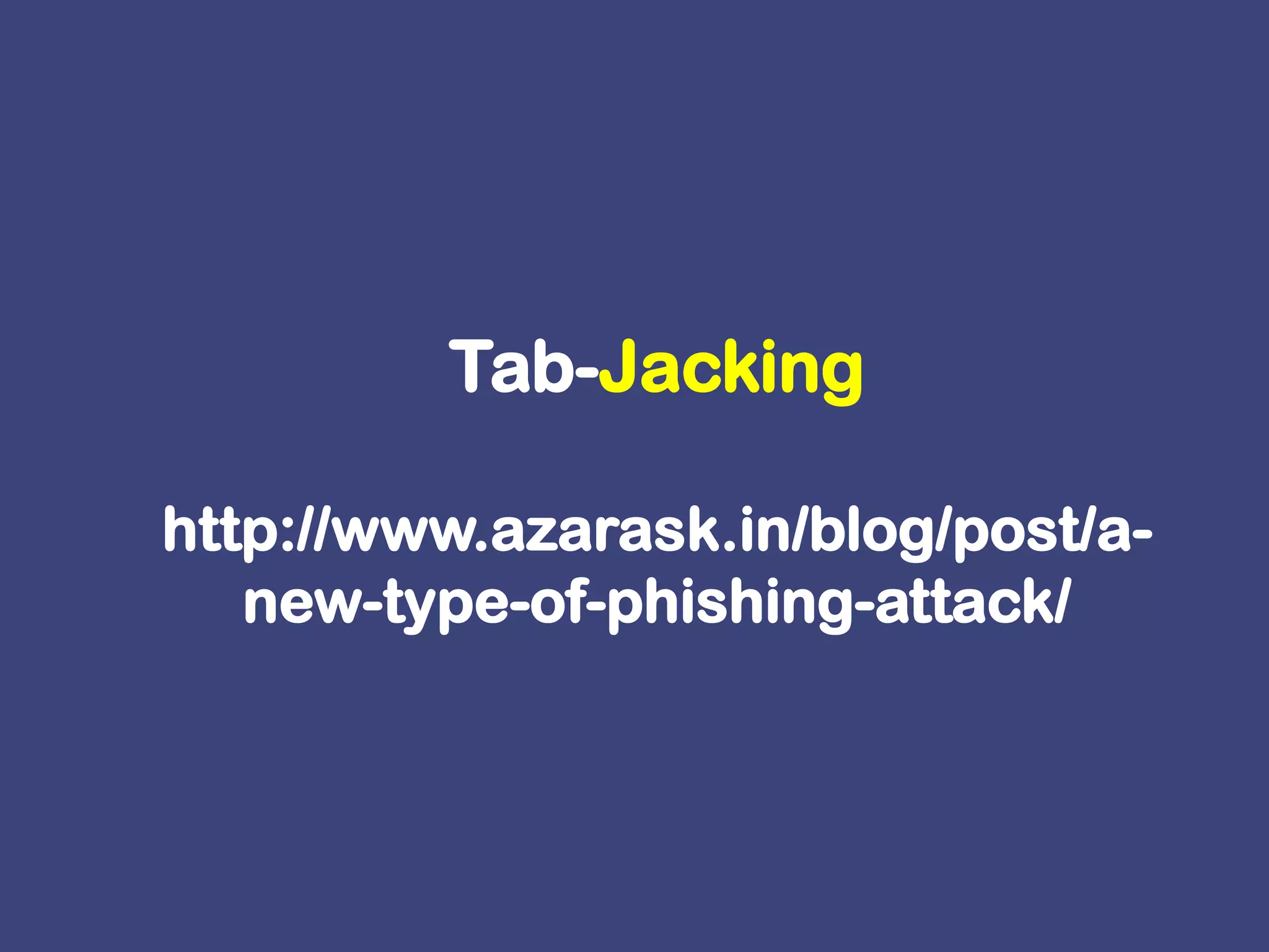 Tab-Jackinghttp://www.azarask.in/blog/post/a-new-type-of-phishing-attack/