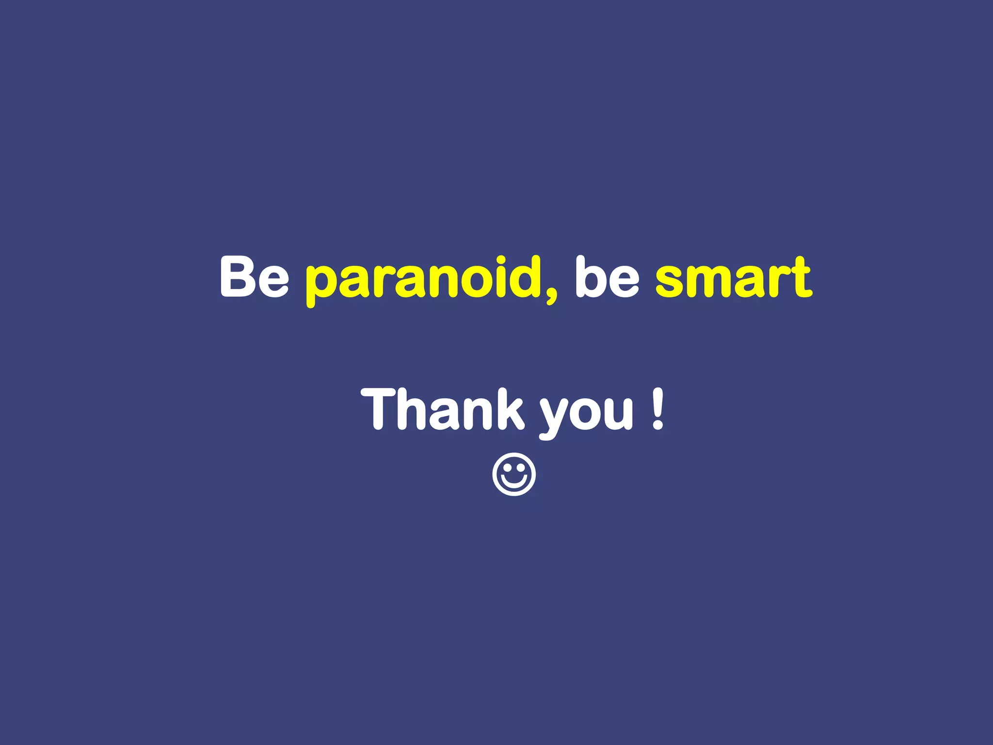 Be paranoid, be smartThank you ! 