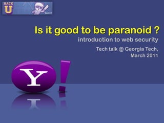 Is it good to be paranoid ? introduction to web security Tech talk @ Georgia Tech,  March 2011 