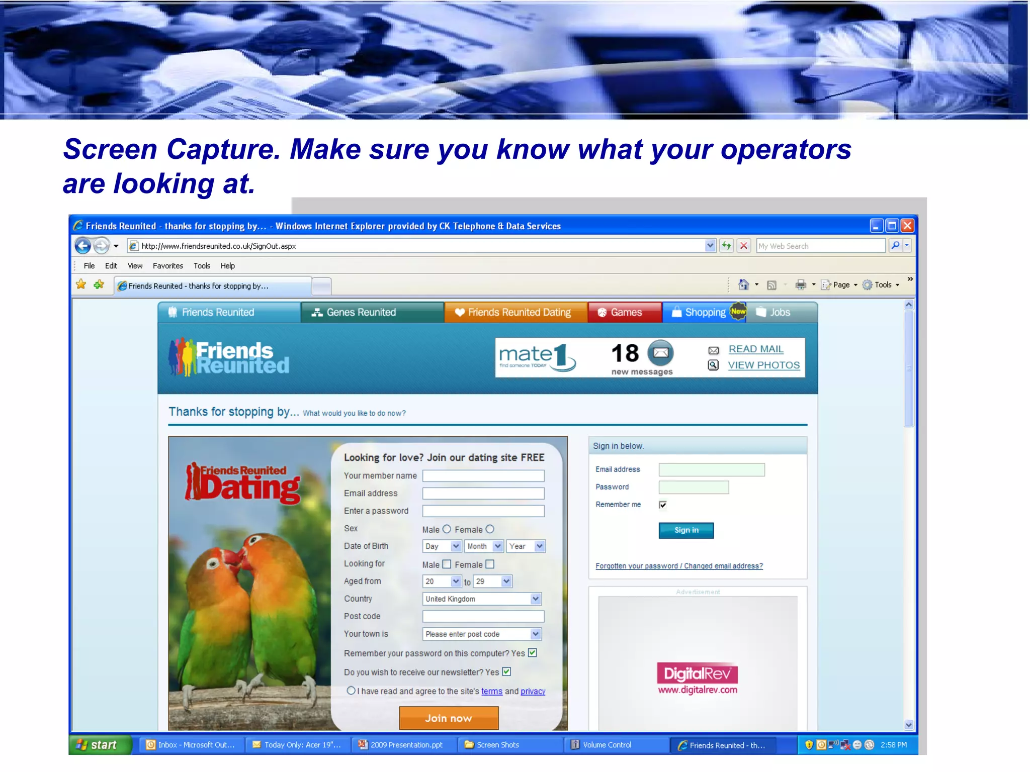 Screen Capture. Make sure you know what your operators
are looking at.
 