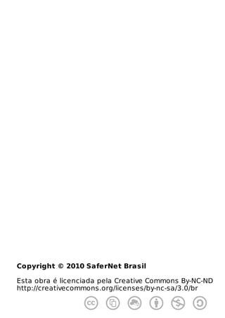 Copyright © 2010 SaferNet Brasil

Esta obra é licenciada pela Creative Commons By-NC-ND
http://creativecommons.org/licenses/by-nc-sa/3.0/br
 