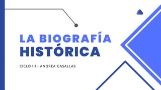LA BIOGRAFÍA
HISTÓRICA
CICLO III - ANDREA CASALLAS
 