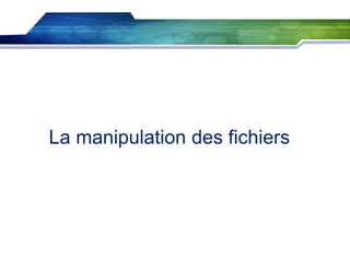 La manipulation des fichiers

 