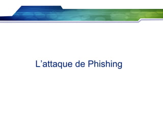 L’attaque de Phishing

 