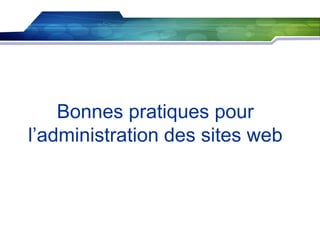 Bonnes pratiques pour
l’administration des sites web

 