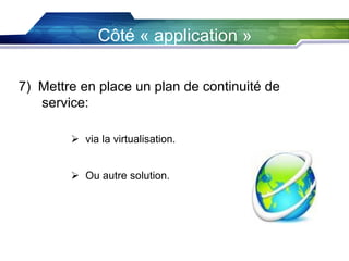 Côté « application »
7) Mettre en place un plan de continuité de
service:
 via la virtualisation.
 Ou autre solution.

 