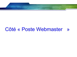 Côté « Poste Webmaster »

 