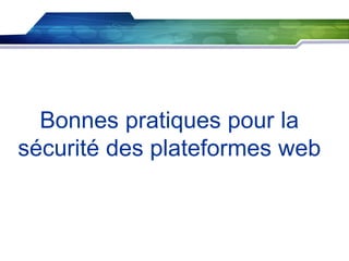 Bonnes pratiques pour la
sécurité des plateformes web

 