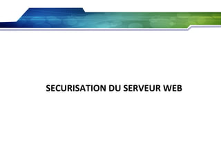 SECURISATION DU SERVEUR WEB

 