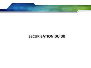 SECURISATION DU DB

 