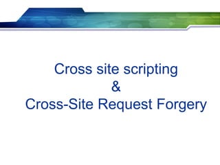 Cross site scripting
&
Cross-Site Request Forgery

 