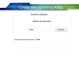 Cross site scripting(XSS)
Scénario classique

Moteur de recherche

Tunis

Aucune page ne correspond à : Tunis

Chercher

 