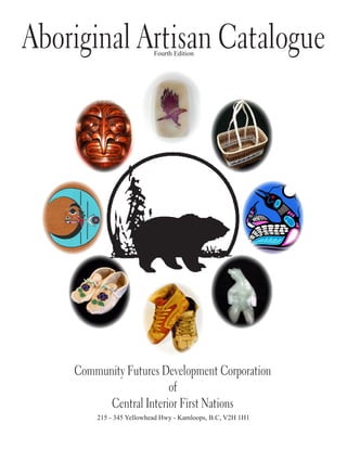 Aboriginal Artisan Catalogue
Fourth Edition

Community Futures Development Corporation
of
Central Interior First Nations
215 - 345 Yellowhead Hwy - Kamloops, B.C, V2H 1H1

 