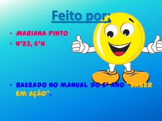 Feito por:
• Mariana Pinto
• Nº23, 6ºH
• Baseado no manual do 6º ano ‚Saber
em Ação‛.
 