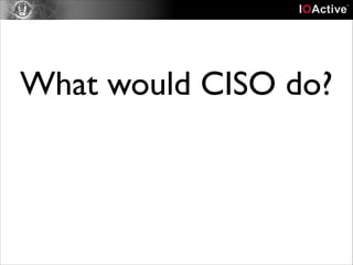 What would CISO do?

 