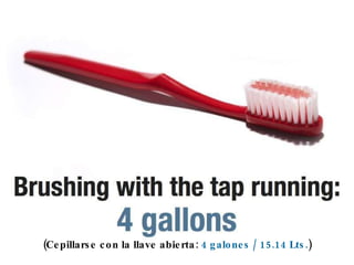 (Cepillarse con la llave abierta:  4 galones / 15.14 Lts. ) 