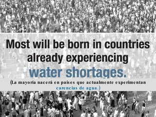 (La mayoría nacerá en países que actualmente experimentan  carencias de agua.) 