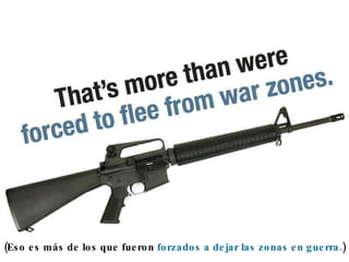 (Eso es más de los que fueron  forzados a dejar las zonas en guerra. ) 