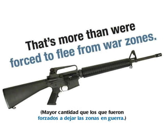 (Mayor cantidad que los que fueron  forzados a dejar las zonas en guerra. ) 