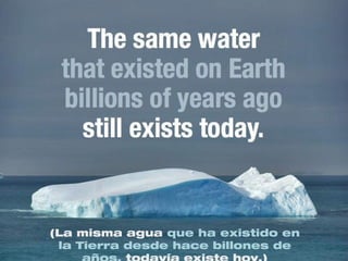 (La misma agua que ha existido en
 la Tierra desde hace billones de
 