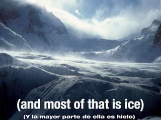 (Y la mayor parte de ella es hielo)
 