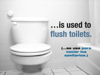 (...se usa para
    vaciar los
  sanitarios.)
 