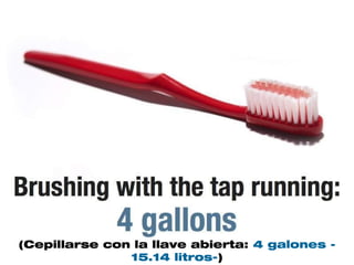 (Cepillarse con la llave abierta: 4 galones -
               15.14 litros-)
 