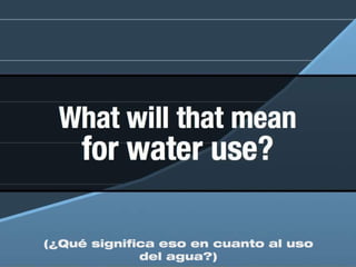 (¿Qué significa eso en cuanto al uso
             del agua?)
 