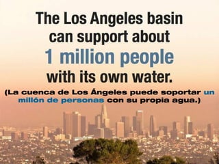 (La cuenca de Los Ángeles puede soportar un
   millón de personas con su propia agua.)
 
