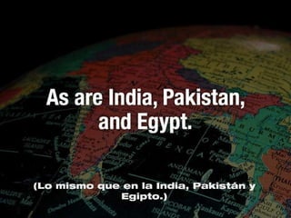 (Lo mismo que en la India, Pakistán y
             Egipto.)
 