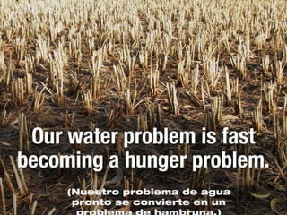 (Nuestro problema de agua
 pronto se convierte en un
 
