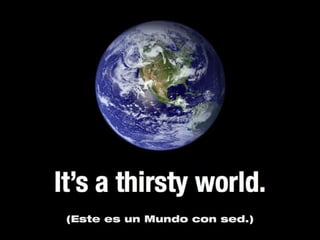 (Este es un Mundo con sed.)
 