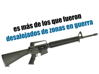 es más de los que fueron  desalojados de zonas en guerra 