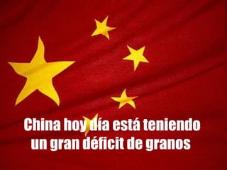China hoy día está teniendo  un gran déficit de granos  