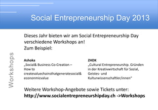 Social Entrepreneurship Day 2013

Soial Entrepreneurship Day 2012
Conrad Wagner ist Mit-Gründer von MobilityCarSharing Schweiz und
heute Berater für integrierte Mobility Services weltweit. Er lebt in Stans
Nidwalden und ist dort Kantonsrat. Conrad Wagner studierte Pädagogik
und Psychologie an der Universität Zürich..

Dominique Jaussi ist Mit-Gründer von BHRC (Business Human Rights
Conform), eines neu gegründeten Social Enterprise, welches sich für das
Thema „Wirtschaft und Menschenrechte“ einsetzt. Er studiert
Rechtswissenschaften an der Universität Zürich und schrieb seine
Bachelorarbeit über Schweizer Unternehmen und Menschenrechte.

 