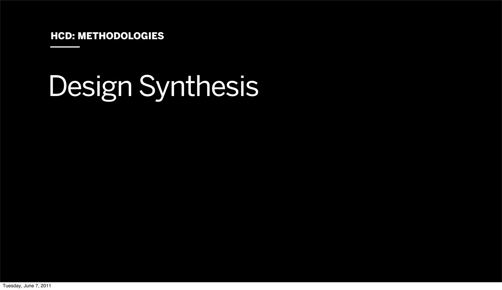 HCD: METHODOLOGIES




                   Design Synthesis




Tuesday, June 7, 2011
 